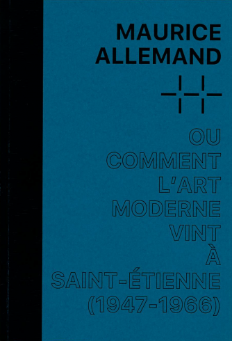 Catalogue "Maurice Allemand, ou comment l'art moderne vint à Saint-Étienne (1947-1966)"